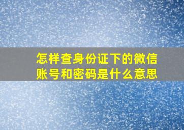 怎样查身份证下的微信账号和密码是什么意思