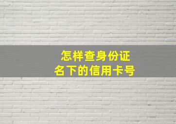 怎样查身份证名下的信用卡号