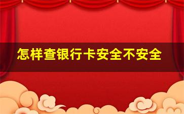 怎样查银行卡安全不安全