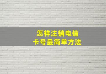 怎样注销电信卡号最简单方法