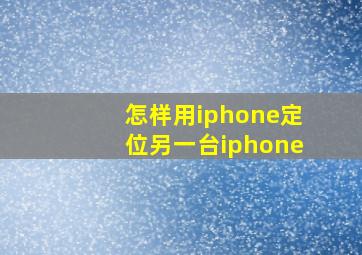 怎样用iphone定位另一台iphone