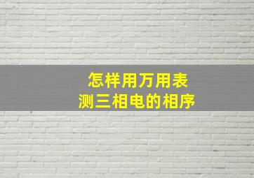 怎样用万用表测三相电的相序