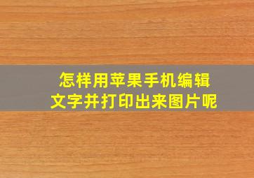 怎样用苹果手机编辑文字并打印出来图片呢