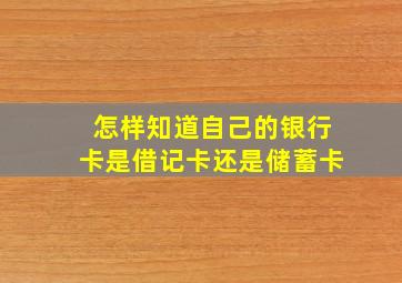 怎样知道自己的银行卡是借记卡还是储蓄卡