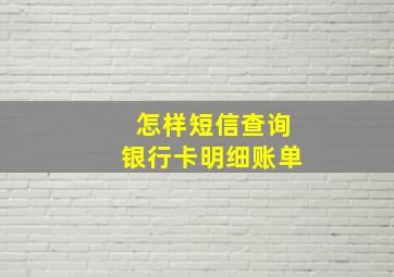 怎样短信查询银行卡明细账单