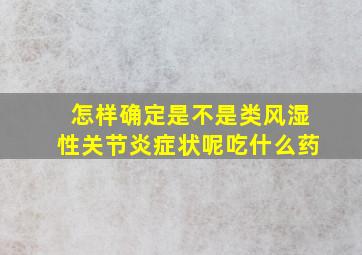 怎样确定是不是类风湿性关节炎症状呢吃什么药