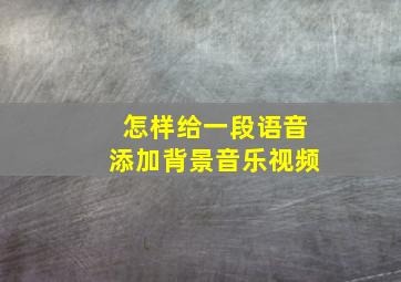 怎样给一段语音添加背景音乐视频