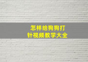 怎样给狗狗打针视频教学大全