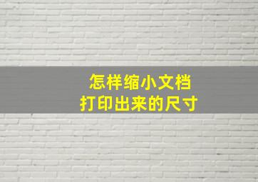 怎样缩小文档打印出来的尺寸