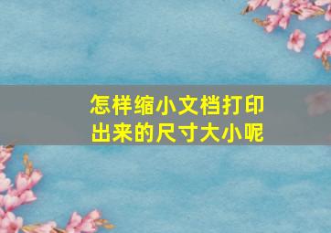 怎样缩小文档打印出来的尺寸大小呢