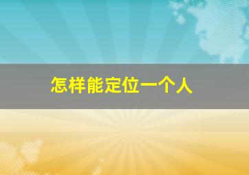 怎样能定位一个人