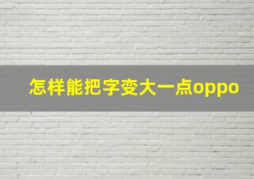 怎样能把字变大一点oppo