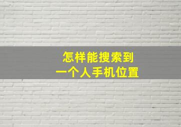 怎样能搜索到一个人手机位置