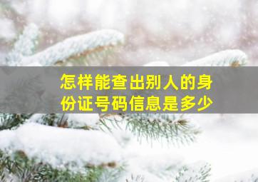 怎样能查出别人的身份证号码信息是多少