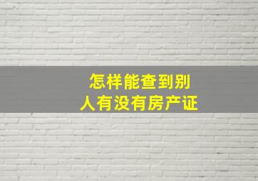 怎样能查到别人有没有房产证