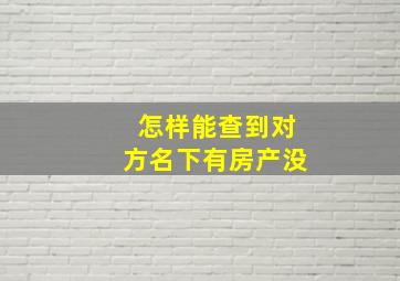 怎样能查到对方名下有房产没