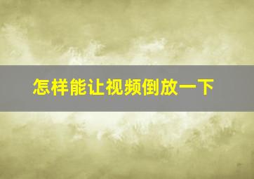 怎样能让视频倒放一下