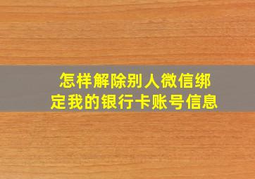 怎样解除别人微信绑定我的银行卡账号信息