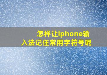 怎样让iphone输入法记住常用字符号呢