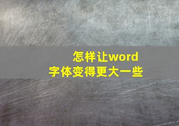 怎样让word字体变得更大一些