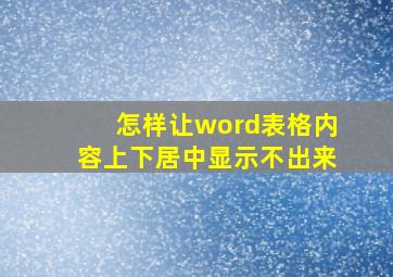 怎样让word表格内容上下居中显示不出来