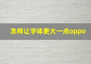 怎样让字体更大一点oppo