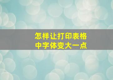 怎样让打印表格中字体变大一点