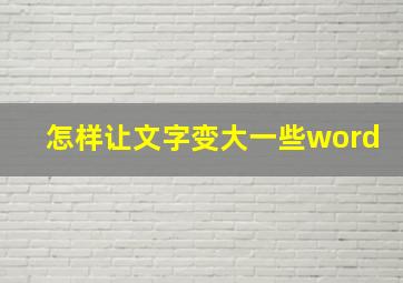 怎样让文字变大一些word