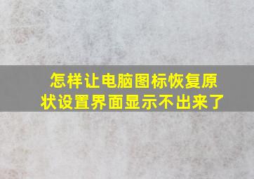 怎样让电脑图标恢复原状设置界面显示不出来了