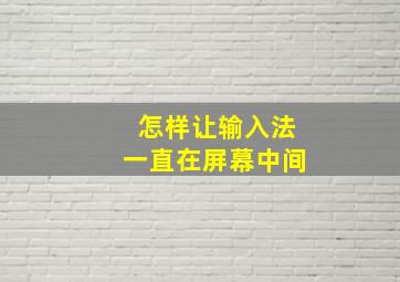 怎样让输入法一直在屏幕中间