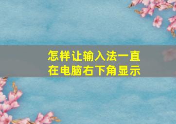 怎样让输入法一直在电脑右下角显示