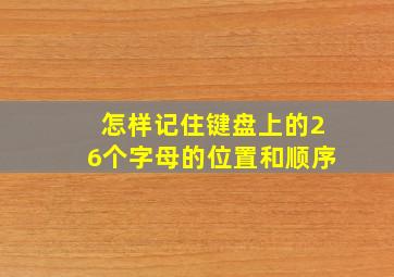 怎样记住键盘上的26个字母的位置和顺序