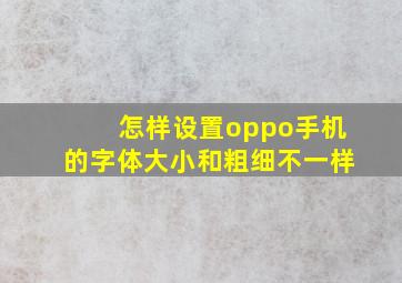 怎样设置oppo手机的字体大小和粗细不一样