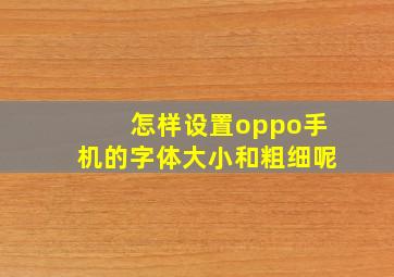 怎样设置oppo手机的字体大小和粗细呢