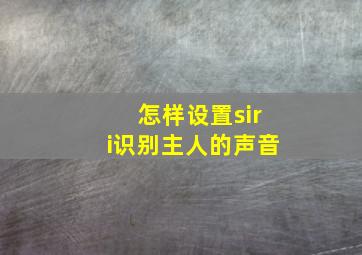 怎样设置siri识别主人的声音