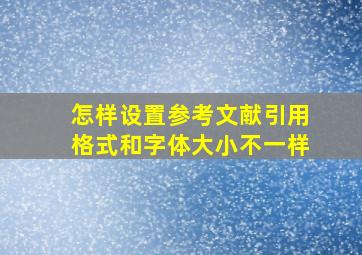 怎样设置参考文献引用格式和字体大小不一样