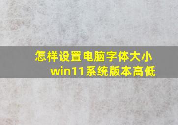 怎样设置电脑字体大小win11系统版本高低