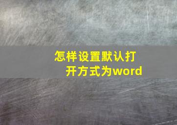 怎样设置默认打开方式为word