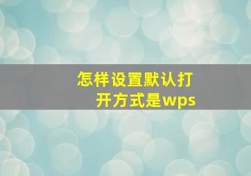 怎样设置默认打开方式是wps