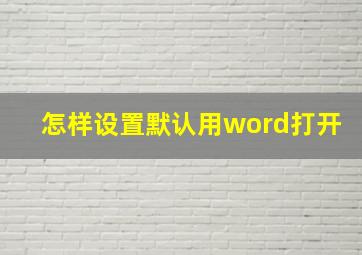 怎样设置默认用word打开