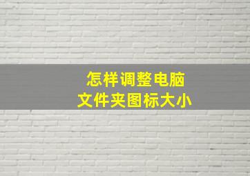 怎样调整电脑文件夹图标大小