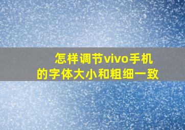 怎样调节vivo手机的字体大小和粗细一致