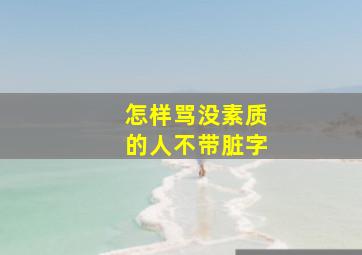 怎样骂没素质的人不带脏字