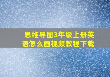 思维导图3年级上册英语怎么画视频教程下载