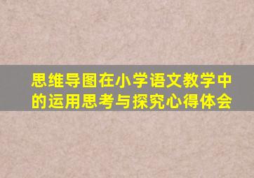 思维导图在小学语文教学中的运用思考与探究心得体会