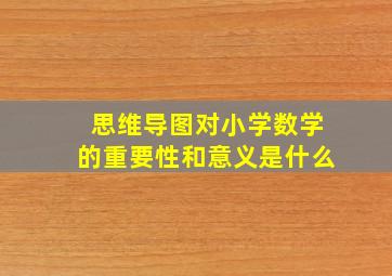 思维导图对小学数学的重要性和意义是什么