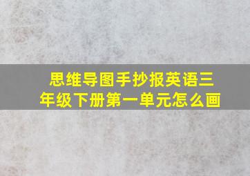 思维导图手抄报英语三年级下册第一单元怎么画