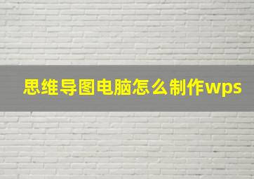 思维导图电脑怎么制作wps