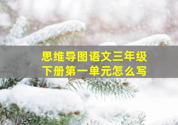 思维导图语文三年级下册第一单元怎么写