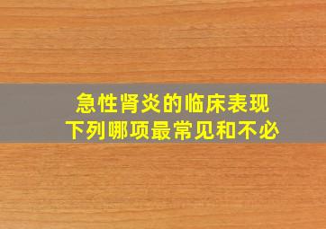 急性肾炎的临床表现下列哪项最常见和不必